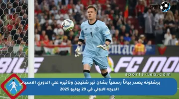 برشلونة يصدر بياناً رسمياً بشأن تير شتيجن وتأثيره على الدوري الإسباني الدرجة الأولى في 29 يوليو 2025